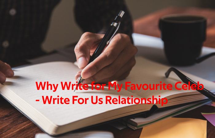 Why Write for My Favourite Celeb - Write For Us Relationship
